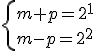 \left{ m+p=2^1 \\ m-p=2^2